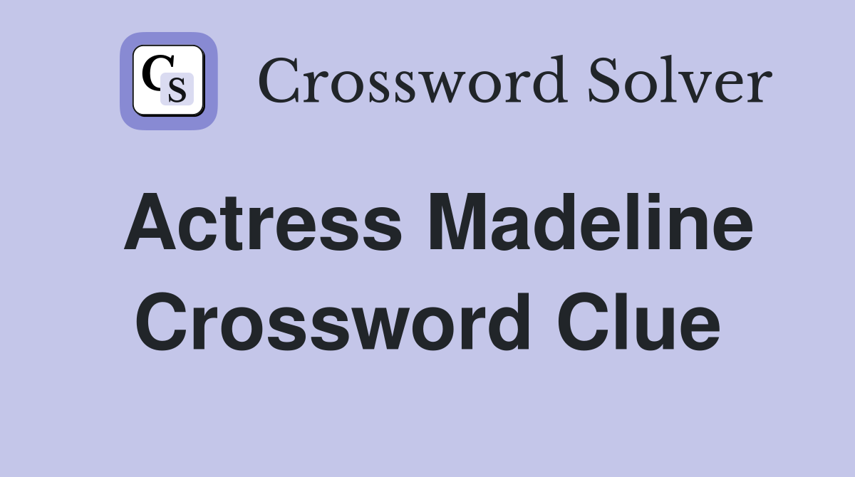 Actress Madeline Crossword Clue Answers Crossword Solver